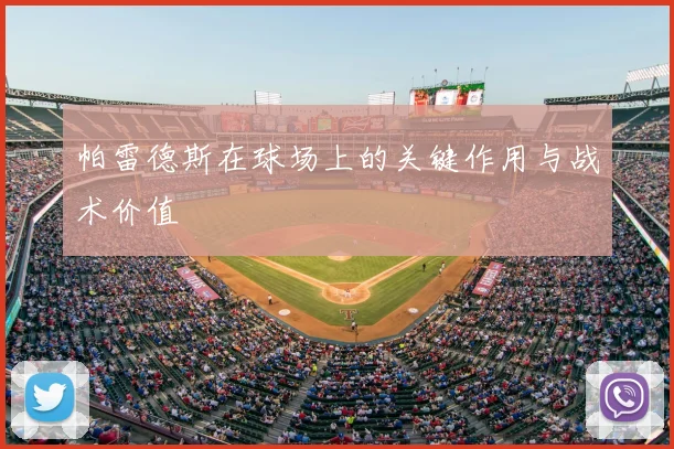 帕雷德斯在球场上的关键作用与战术价值