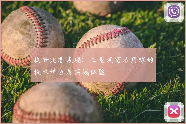 提升比赛表现：三重浪官方用球的技术特点与实战体验